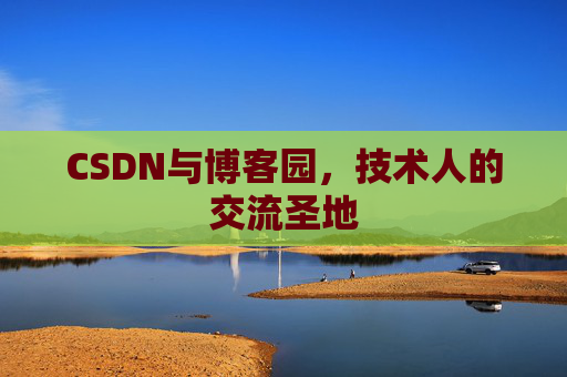CSDN与博客园,技术人的交流圣地